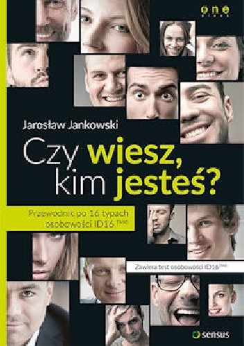 Czy wiesz, kim jesteś? Przewodnik po 16 typach osobowości ID16ᵀᴹ© - Jarosław Jankowski