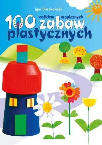 100 całkiem magicznych zabaw plastycznych - Igor Buszkowski