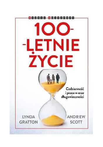 100-letnie życie. Codzienność i praca w erze długowieczności - Lynda Gratton
