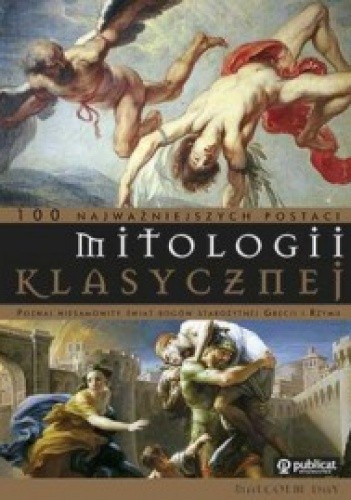 100 najważniejszych postaci mitologii klasycznej. Poznaj niesamowity świat bogów starożytnej Grecji i Rzymu - Malcolm Day