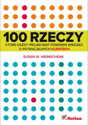 100 rzeczy, które każdy projektant powinien wiedzieć o potencjalnych klientach - Susan M. Weinschenk