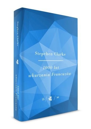 1000 lat wkurzania Francuzów - Stephen Clarke