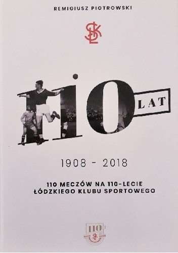 110 ŁKS. 110 meczów na 110 - lecie Łódzkiego Klubu Sportowego - Remigiusz Piotrowski