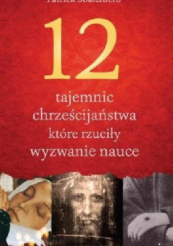 12 tajemnic chrześcijaństwa, które rzuciły wyzwanie nauce - Patrick Sbalchiero