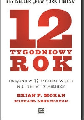 12-tygodniowy rok. Osiągnij w 12 tygodni więcej niż inni w 12 miesięcy - Brian. P Moran