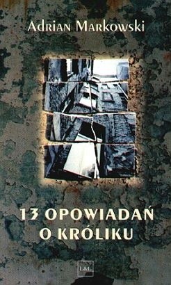 13 opowiadań o króliku - Adrian Markowski