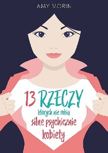 13 rzeczy, których nie robią silne psychicznie kobiety - Amy Morin