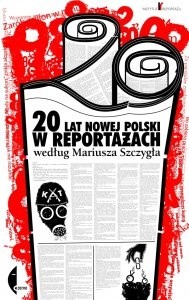 20 lat nowej Polski w reportażach według Mariusza Szczygła - Mariusz Szczygieł