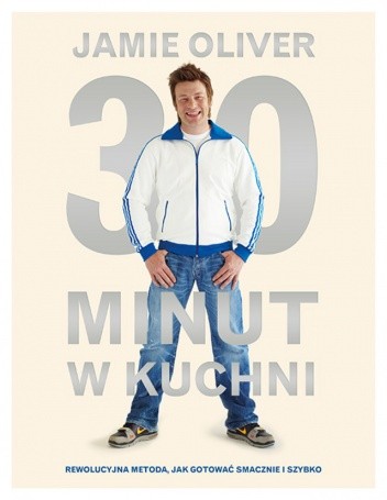 30 minut w kuchni. Rewolucyjna metoda, jak gotować smacznie i szybko. - Jamie Oliver