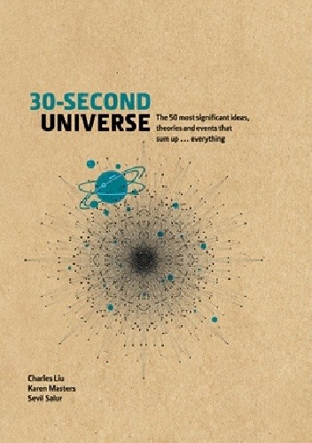 30-Second Universe:50 most significant ideas, theories, principles and events that sum up... everything - Charles Liu