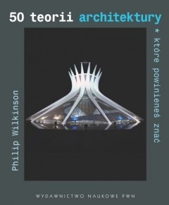 50 teorii architektury, które powinieneś znać - Philip Wilkinson