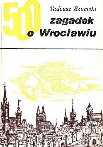 500 zagadek o Wrocławiu - Tadeusz Szumski