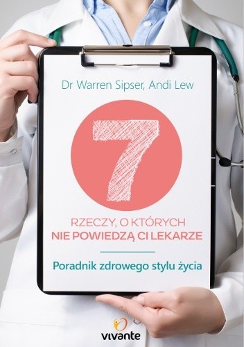7 rzeczy, o których nie powiedzą ci lekarze. Poradnik zdrowego stylu życia - Warren Sipser