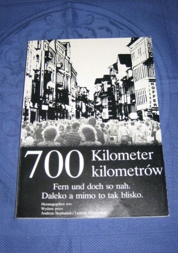 700 kilometrów: Daleko, a mimo to tak blisko = 700 Kilometer: Fern und doch so nah - praca zbiorowa