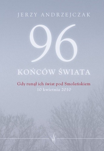 96 końców świata. Gdy runął ich świat pod Smoleńskiem - Jerzy Andrzejczak
