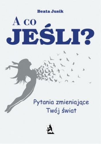 A co, jeśli? Pytania zmieniające Twój świat - Beata Jusik
