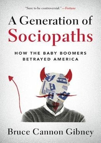 A Generation of Sociopaths: How the Baby Boomers Betrayed America - Bruce Cannon Gibney