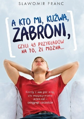 A kto mi, kuźwa, zabroni, czyli 49 przykładów na to, że można... - Sławomir Franc