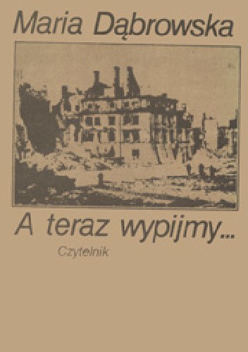 A teraz wypijmy... - Maria Dąbrowska