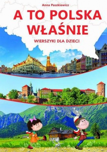 A to Polska właśnie. Wierszyki dla dzieci - Anna Paszkiewicz