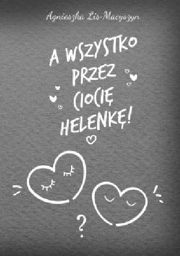 A wszystko przez ciocię Helenkę! - Agnieszka Lis-Macyszyn