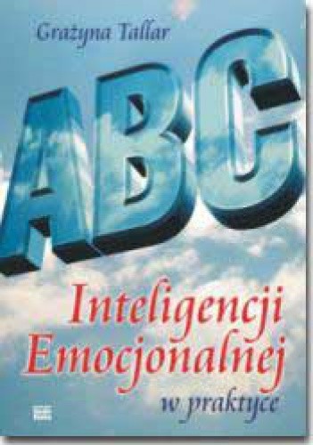 ABC Inteligencji Emocjonalnej w praktyce - Grażyna Grace Tallar