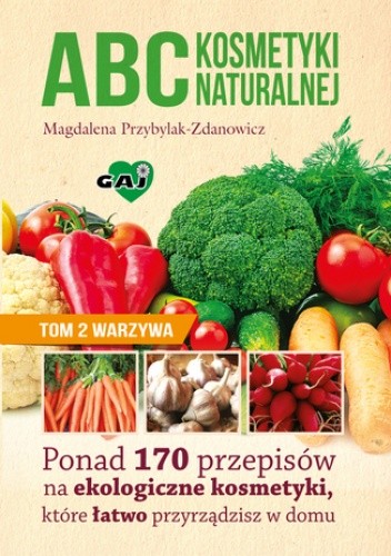ABC kosmetyki naturalnej. Tom II. WARZYWA - Magdalena Przybylak – Zdanowicz