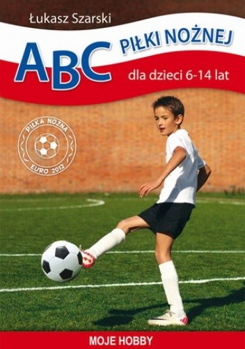 ABC piłki nożnej dla dzieci 6-14 lat - Łukasz Szarski