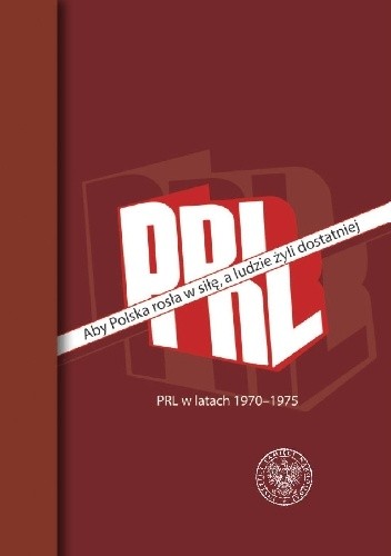 Aby Polska rosła w siłę, a ludzie żyli dostatniej. PRL w latach 1970–1975 - Roman Macyra