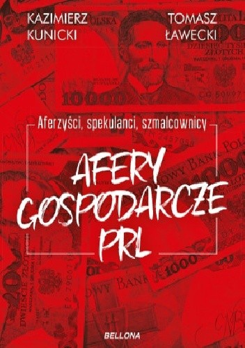 Aferzyści, spekulanci, szmalcownicy. Afery gospodarcze PRL - Kazimierz Kunicki