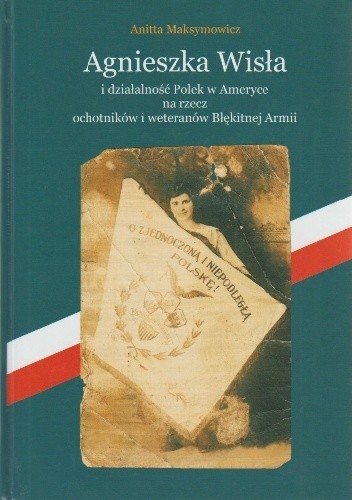 Agnieszka Wisła i działalność Polek w Ameryce na rzecz ochotników i weteranów Błękitnej Armii - Anitta Maksymowicz