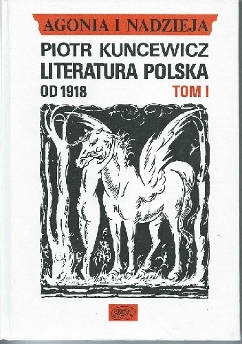 Agonia i nadzieja. Literatura polska od 1918 - tom I - Piotr Kuncewicz