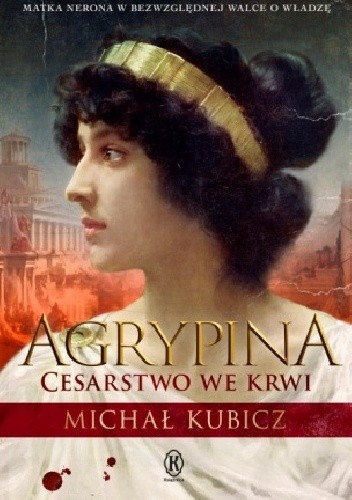 Agrypina. Cesarstwo we krwi - Michał Kubicz