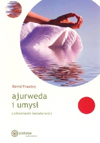 Ajurweda i umysł. Uzdrawianie świadomości - David Frawley