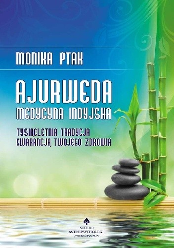 Ajurweda – medycyna indyjska. Tysiącletnia tradycja gwarancją Twojego zdrowia - Monika Ptak