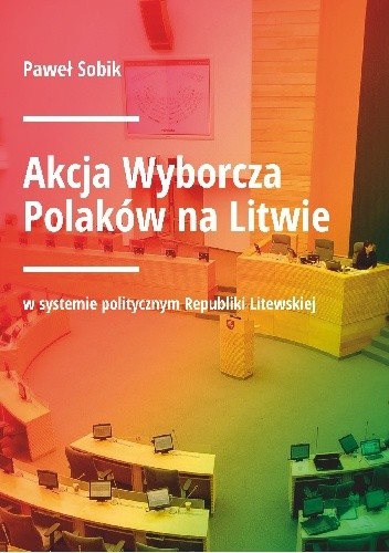 Akcja Wyborcza Polaków na Litwie w systemie politycznym Republiki Litewskiej - Paweł Sobik