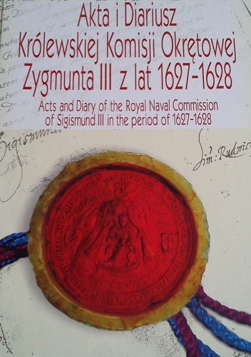 Akta i diariusz Królewskiej Komisji Okrętowej Zygmunta III z lat 1627-1628 - autor nieznany