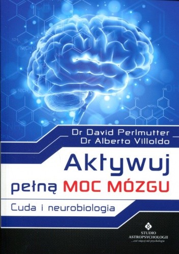 Aktywuj pełną moc mózgu. Cuda i neurobiologia - David Perlmutter