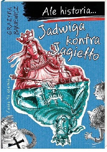 Ale historia... Jadwiga kontra Jagiełło - Grażyna Bąkiewicz