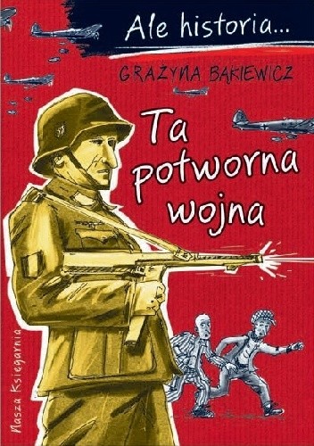 Ale historia… Ta potworna wojna - Grażyna Bąkiewicz