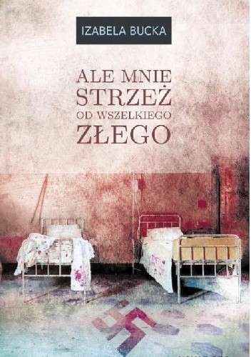 Ale mnie strzeż od wszelkiego złego - Izabela Bucka