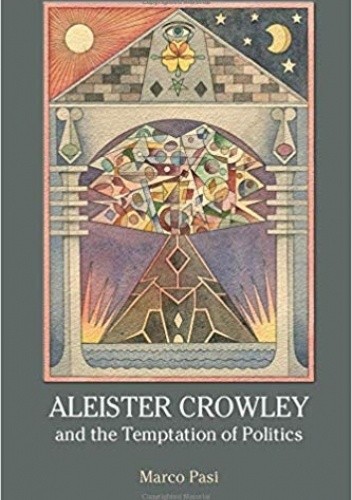 Aleister Crowley and the Temptation of Politics - Marco Pasi