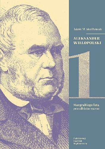 Aleksander Wielopolski. Margrabiego lata przedhistoryczne. Tom 1 - Adam M. Skałkowski