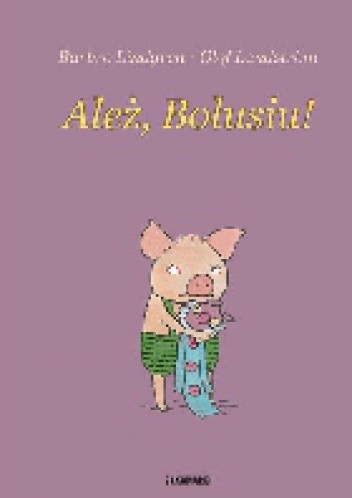Ależ, Bolusiu! - Barbro Lindgren