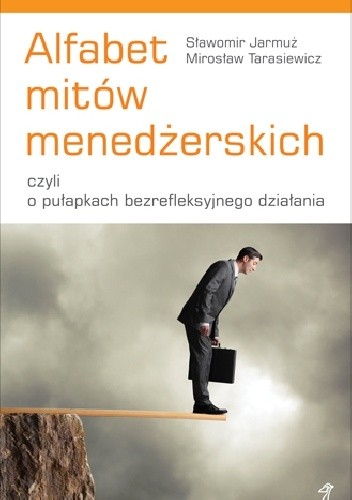 Alfabet mitów menedżerskich, czyli o pułapkach bezrefleksyjnego działania - Sławomir Jarmuż