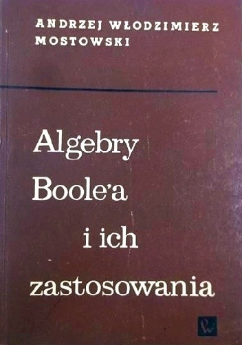 Algebry Boole'a i ich zastosowania - Andrzej W. Mostowski