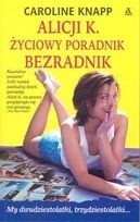 Alicji K. Życiowy Poradnik Bezradnik - Caroline Knapp