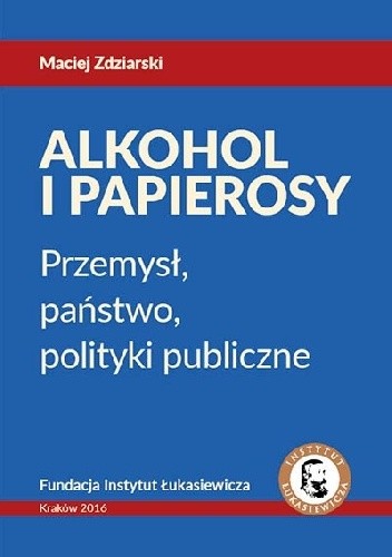 Alkohol i Papierosy - Przemysł, państwo, polityki publiczne - Maciej Zdziarski