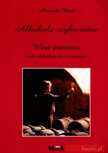 Alkohole wykwintne Wina gronowe czyli od białego do czerw... - Alexander Byrd