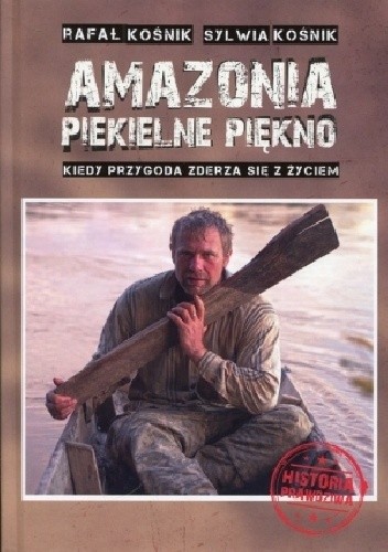 Amazonia - piekielne piękno. Kiedy przygoda zderza się z życiem - Sylwia Kośnik